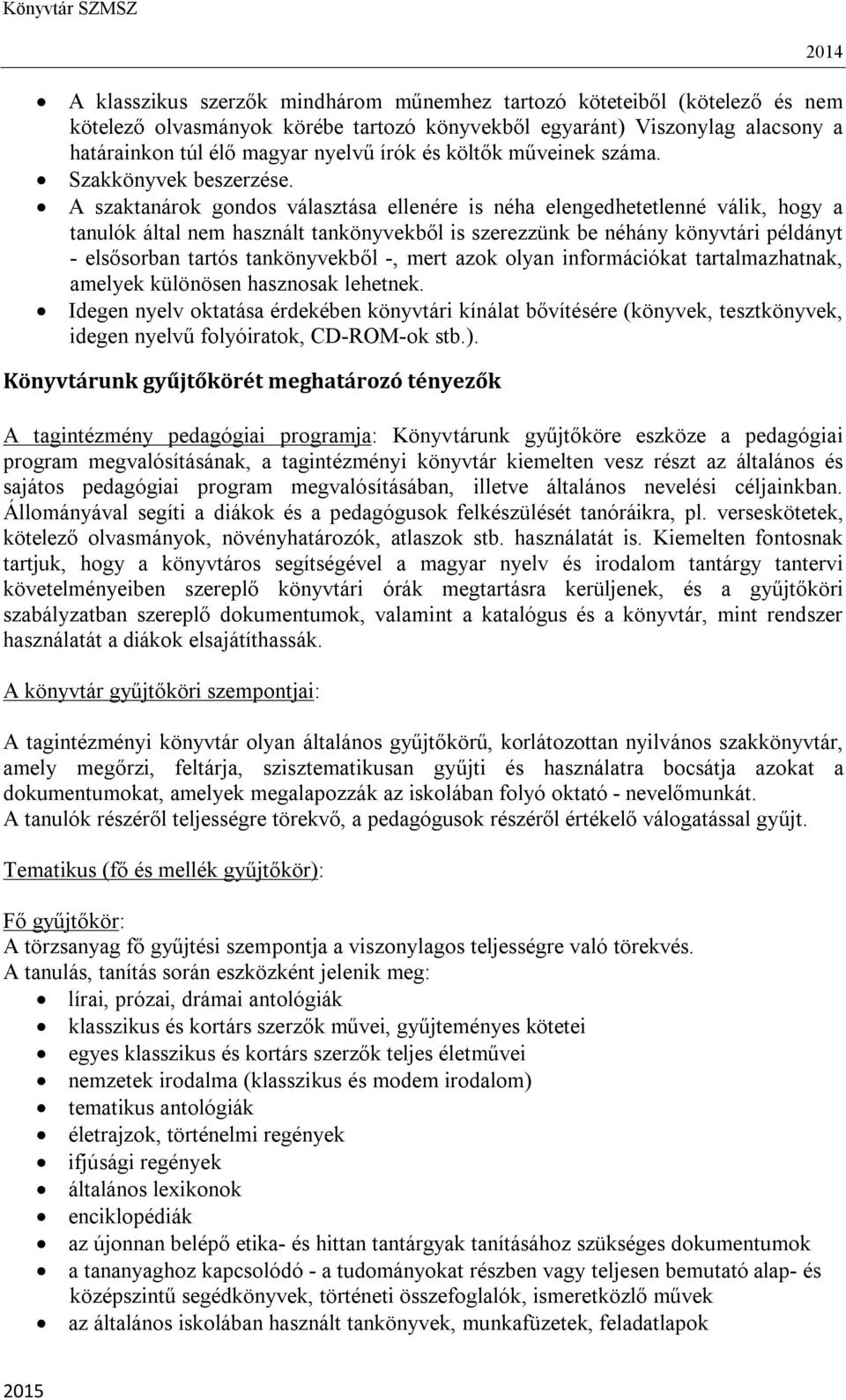 A szaktanárok gondos választása ellenére is néha elengedhetetlenné válik, hogy a tanulók által nem használt tankönyvekből is szerezzünk be néhány könyvtári példányt - elsősorban tartós tankönyvekből