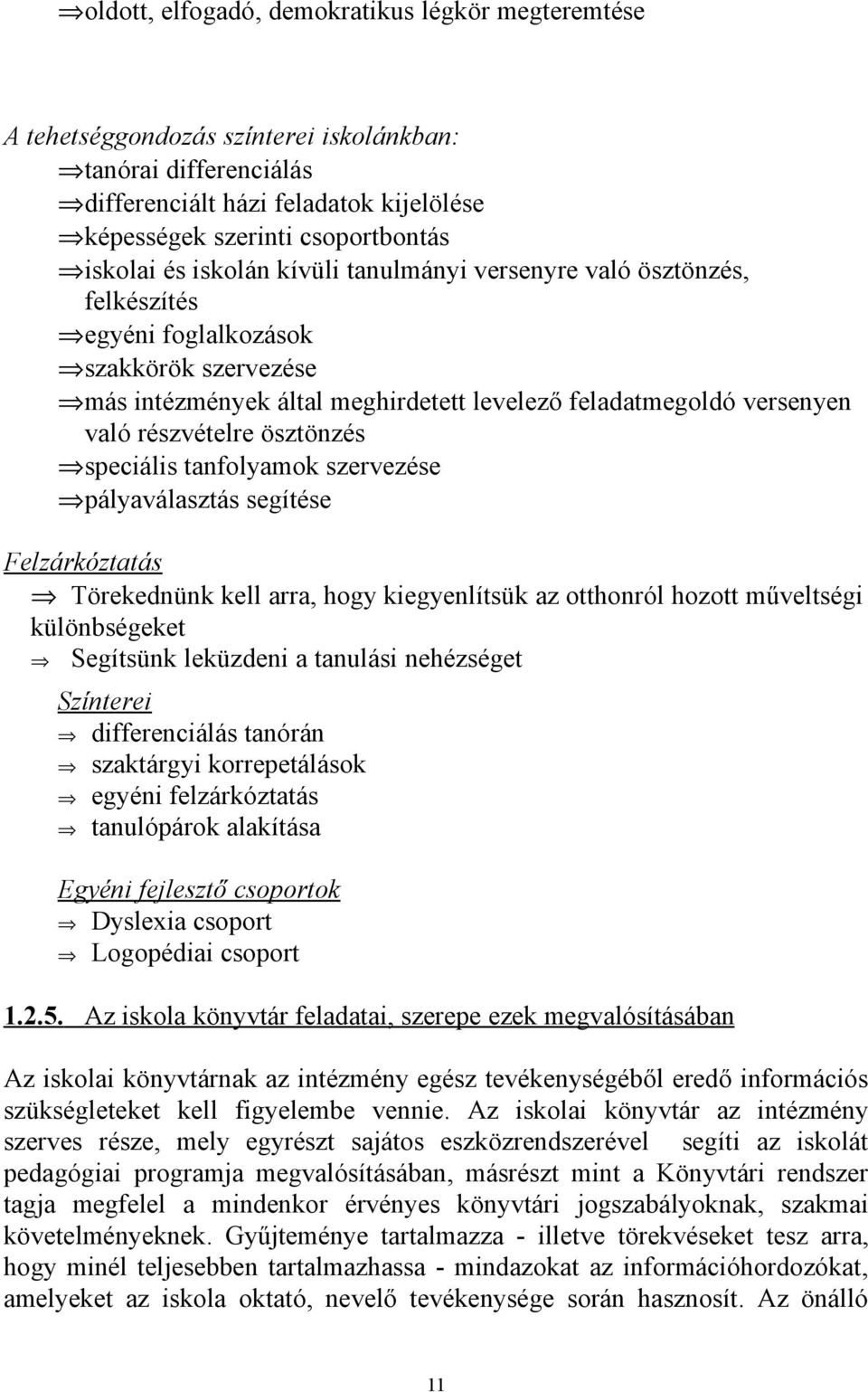 ösztönzés speciális tanfolyamok szervezése pályaválasztás segítése Felzárkóztatás Törekednünk kell arra, hogy kiegyenlítsük az otthonról hozott műveltségi különbségeket Segítsünk leküzdeni a tanulási