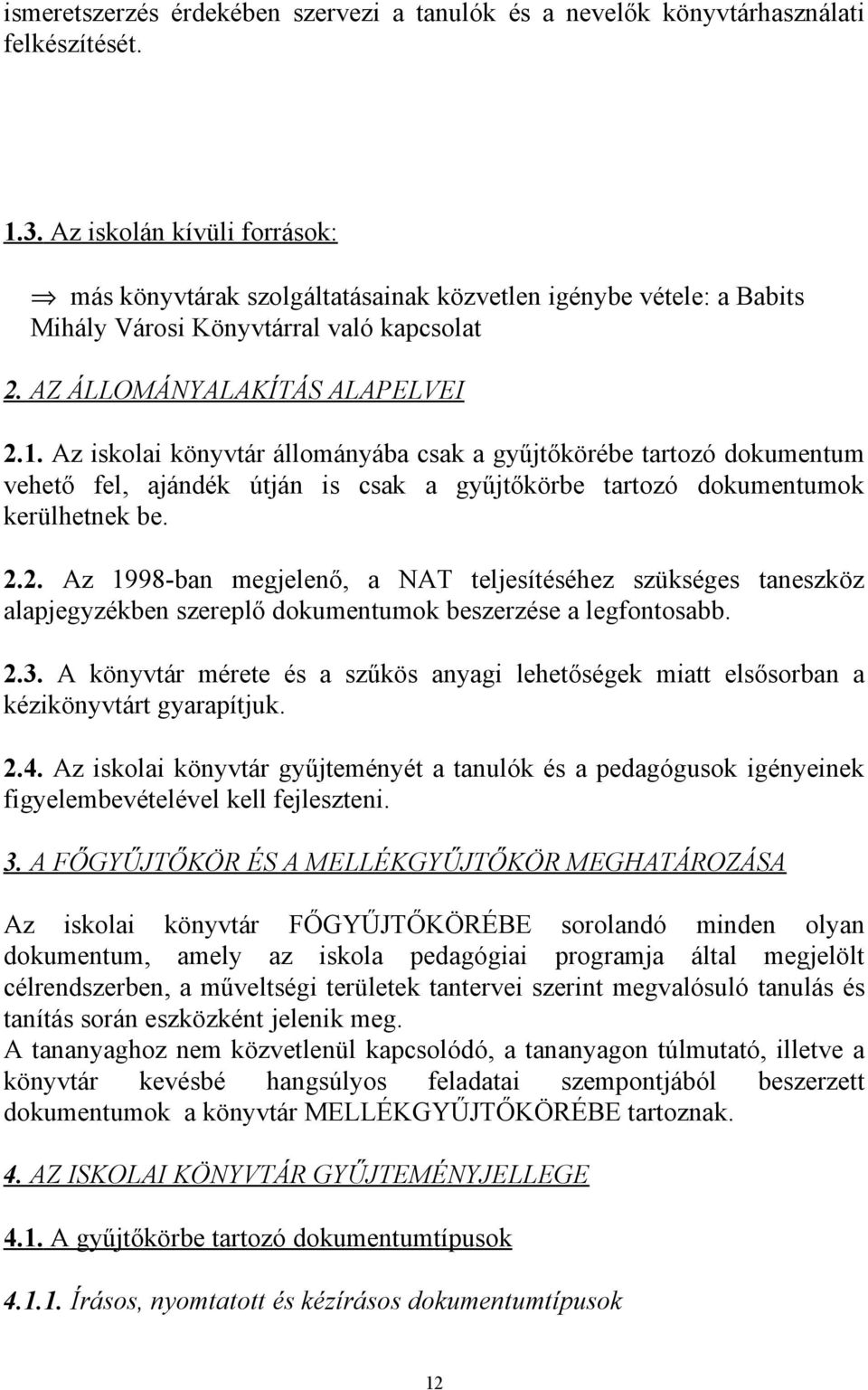 Az iskolai könyvtár állományába csak a gyűjtőkörébe tartozó dokumentum vehető fel, ajándék útján is csak a gyűjtőkörbe tartozó dokumentumok kerülhetnek be. 2.