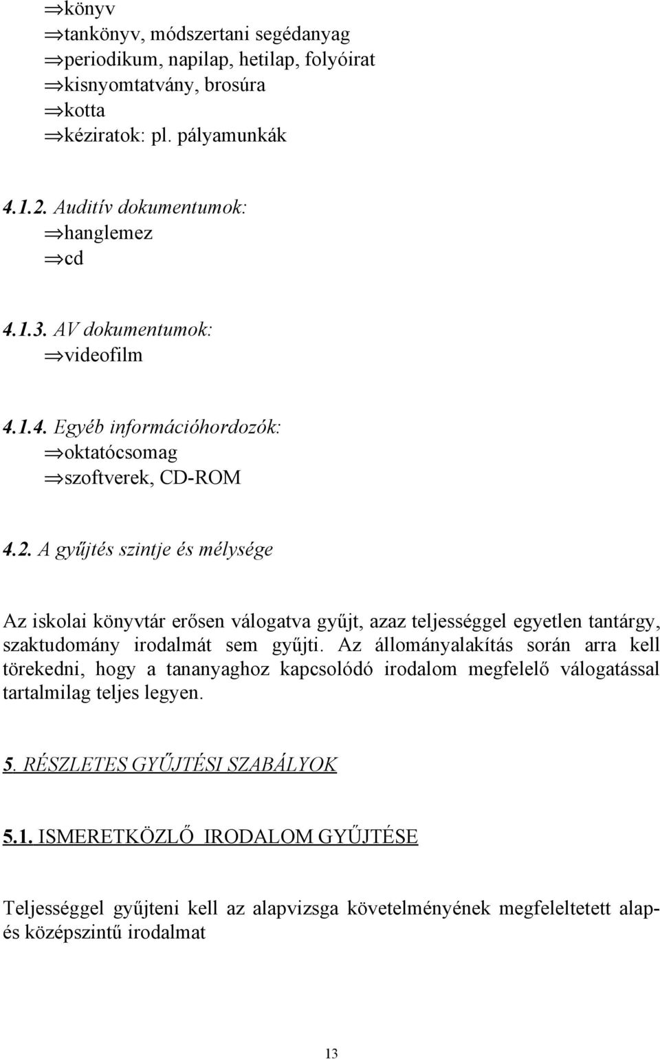 A gyűjtés szintje és mélysége Az iskolai könyvtár erősen gyűjt, azaz egyetlen tantárgy, szaktudomány irodalmát sem gyűjti.