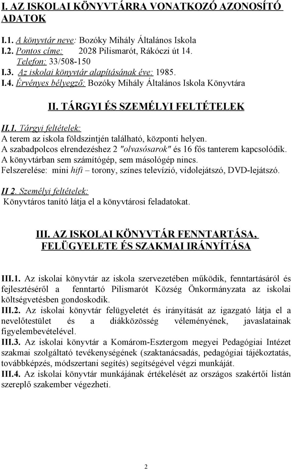 A szabadpolcos elrendezéshez 2 "olvasósarok" és 16 fős tanterem kapcsolódik. A könyvtárban sem számítógép, sem másológép nincs.