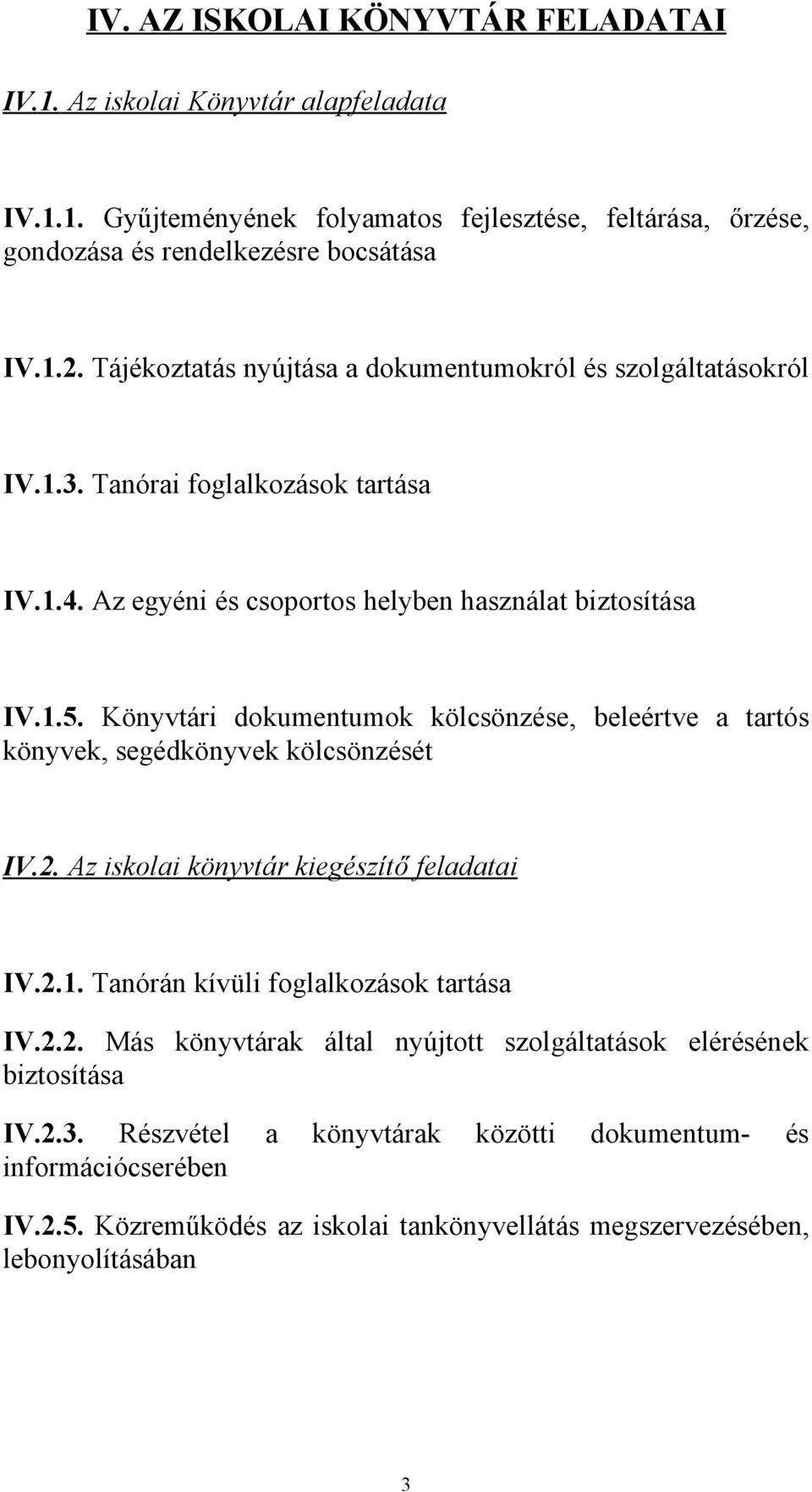 Könyvtári dokumentumok kölcsönzése, beleértve a tartós könyvek, segédkönyvek kölcsönzését IV.2. Az iskolai könyvtár kiegészítő feladatai IV.2.1. Tanórán kívüli foglalkozások tartása IV.2.2. Más könyvtárak által nyújtott szolgáltatások elérésének biztosítása IV.