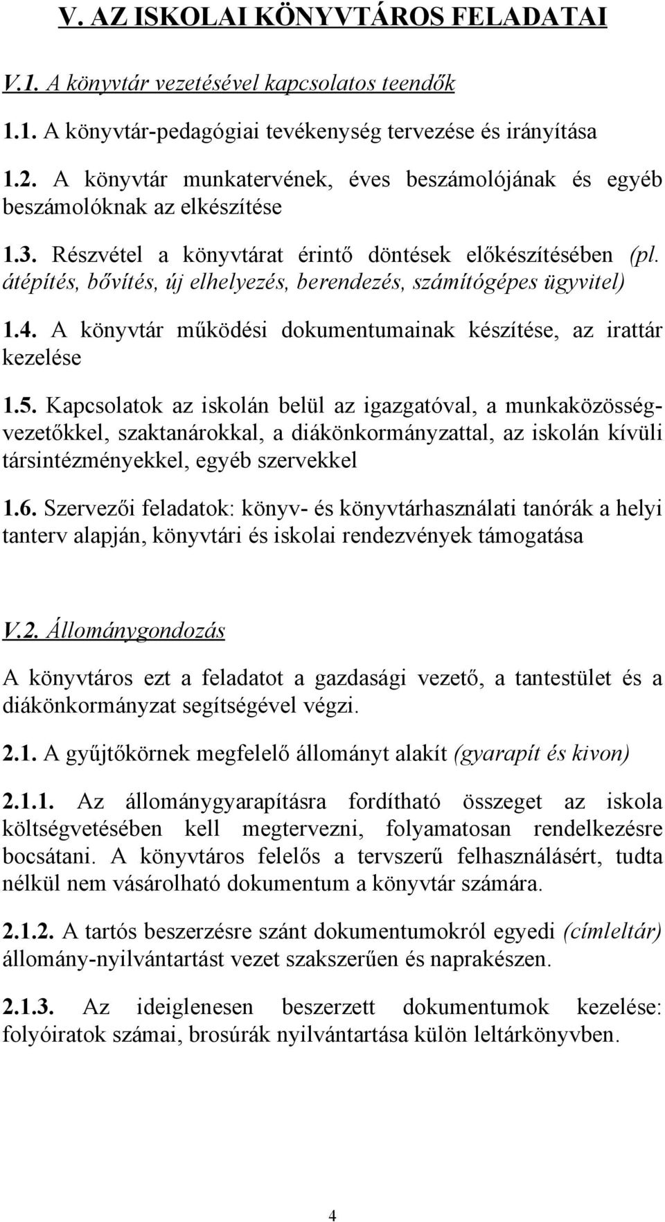 átépítés, bővítés, új elhelyezés, berendezés, számítógépes ügyvitel) 1.4. A könyvtár működési dokumentumainak készítése, az irattár kezelése 1.5.