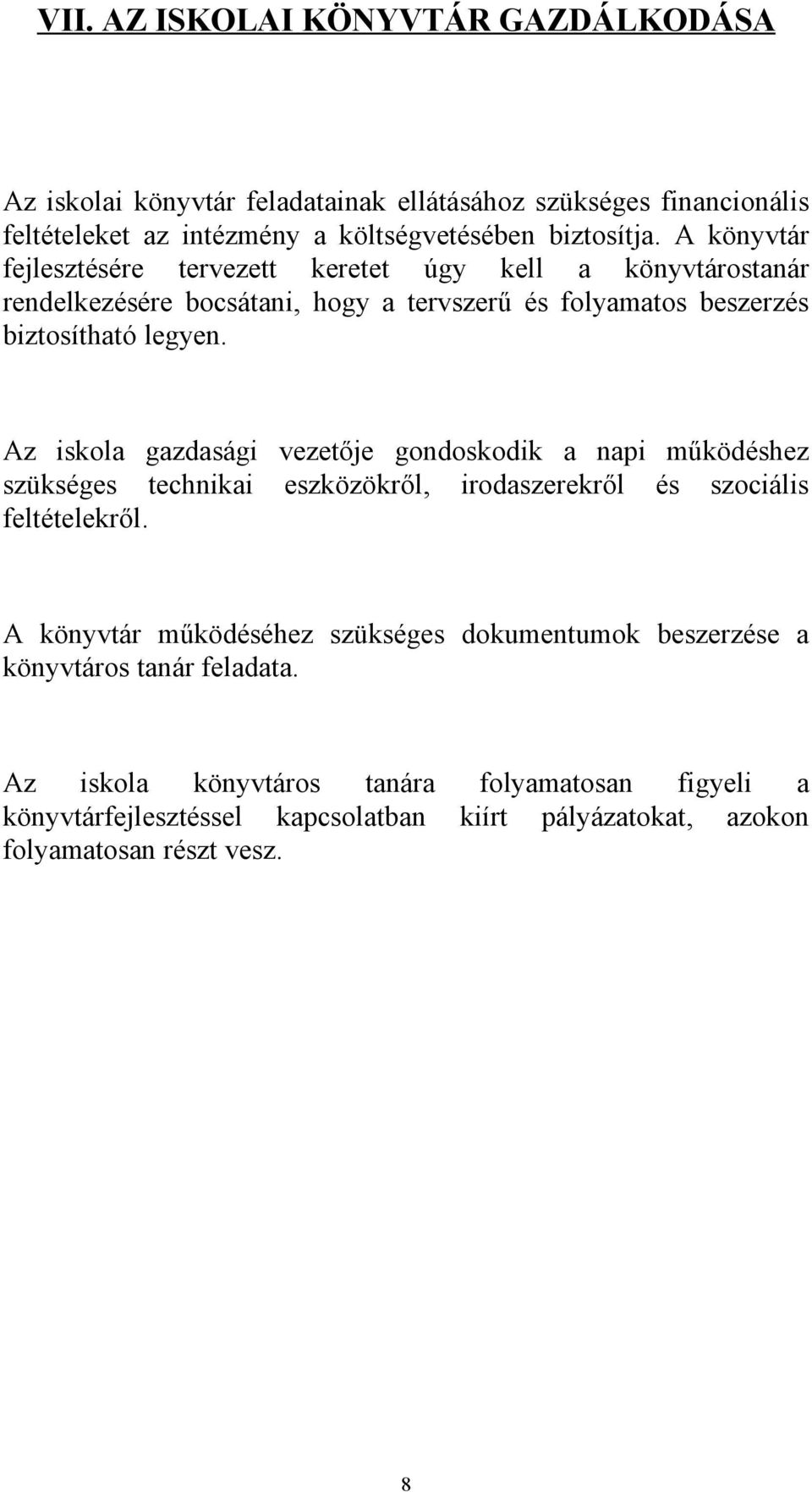 Az iskola gazdasági vezetője gondoskodik a napi működéshez szükséges technikai eszközökről, irodaszerekről és szociális feltételekről.