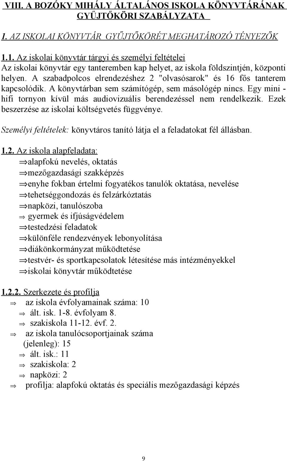 A szabadpolcos elrendezéshez 2 "olvasósarok" és 16 fős tanterem kapcsolódik. A könyvtárban sem számítógép, sem másológép nincs.