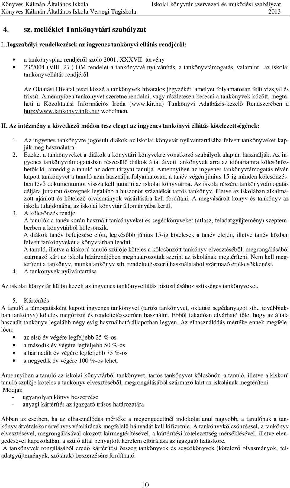 felülvizsgál és frissít. Amennyiben tankönyvet szeretne rendelni, vagy részletesen keresni a tankönyvek között, megteheti a Közoktatási Információs Iroda (www.kir.