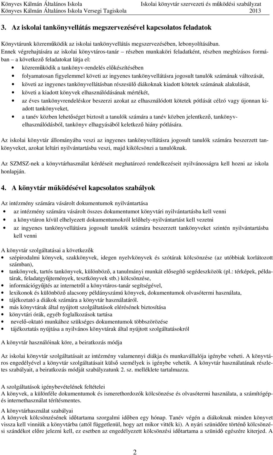 folyamatosan figyelemmel követi az ingyenes tankönyvellátásra jogosult tanulók számának változását, követi az ingyenes tankönyvellátásban részesülő diákoknak kiadott kötetek számának alakulását,