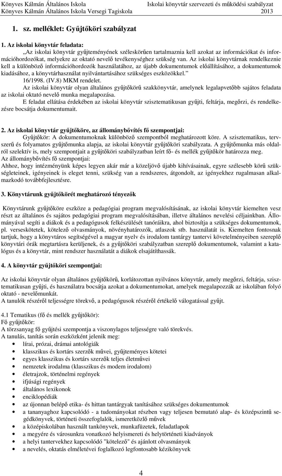 Az iskolai könyvtárnak rendelkeznie kell a különböző információhordozók használatához, az újabb dokumentumok előállításához, a dokumentumok kiadásához, a könyvtárhasználat nyilvántartásához szükséges