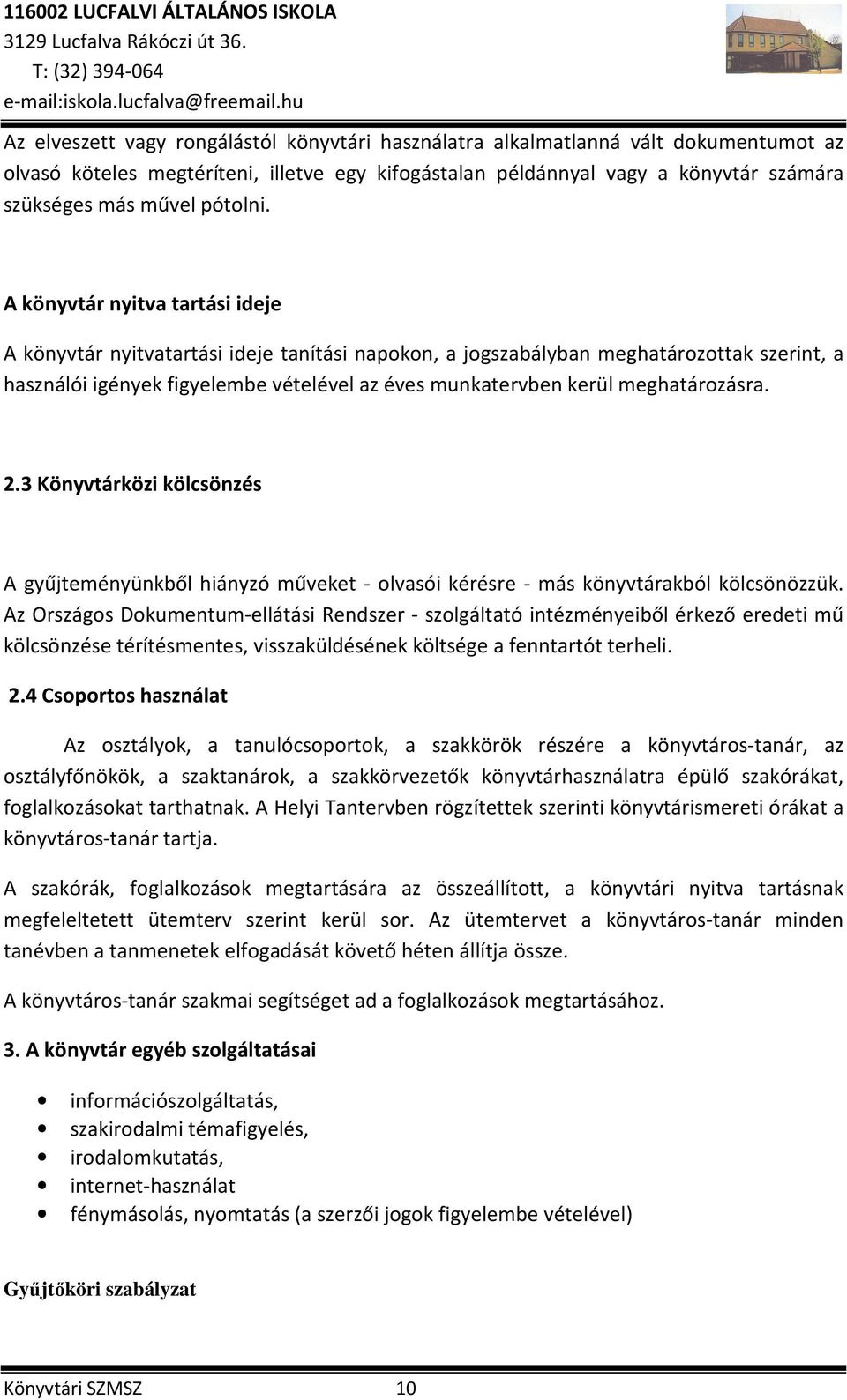 A könyvtár nyitva tartási ideje A könyvtár nyitvatartási ideje tanítási napokon, a jogszabályban meghatározottak szerint, a használói igények figyelembe vételével az éves munkatervben kerül