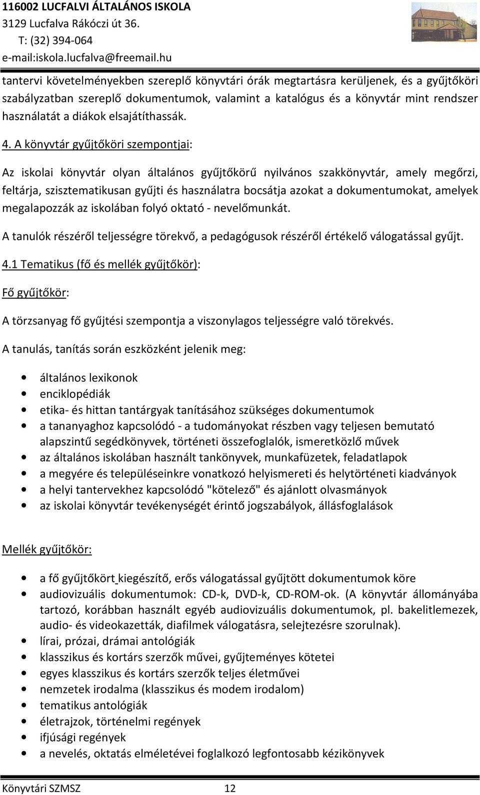 A könyvtár gyűjtőköri szempontjai: Az iskolai könyvtár olyan általános gyűjtőkörű nyilvános szakkönyvtár, amely megőrzi, feltárja, szisztematikusan gyűjti és használatra bocsátja azokat a