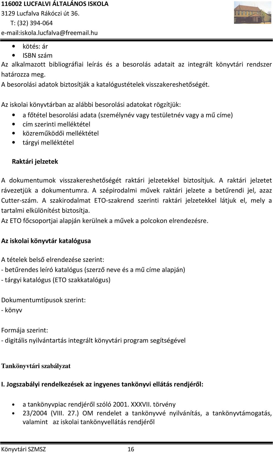 melléktétel Raktári jelzetek A dokumentumok visszakereshetőségét raktári jelzetekkel biztosítjuk. A raktári jelzetet rávezetjük a dokumentumra.