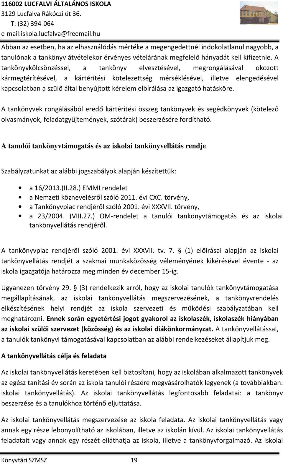 kérelem elbírálása az igazgató hatásköre. A tankönyvek rongálásából eredő kártérítési összeg tankönyvek és segédkönyvek (kötelező olvasmányok, feladatgyűjtemények, szótárak) beszerzésére fordítható.