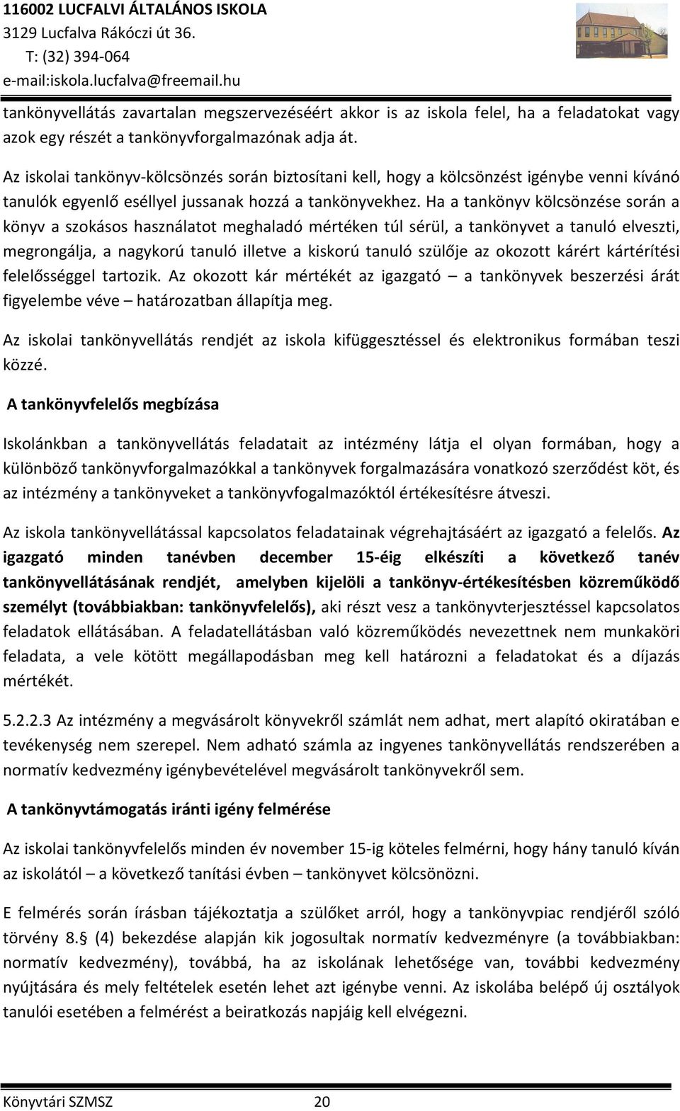 Ha a tankönyv kölcsönzése során a könyv a szokásos használatot meghaladó mértéken túl sérül, a tankönyvet a tanuló elveszti, megrongálja, a nagykorú tanuló illetve a kiskorú tanuló szülője az okozott