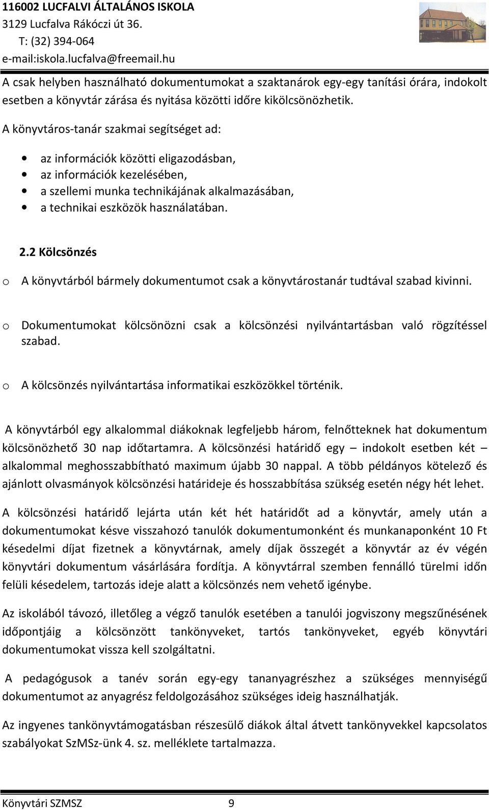 2 Kölcsönzés o A könyvtárból bármely dokumentumot csak a könyvtárostanár tudtával szabad kivinni. o Dokumentumokat kölcsönözni csak a kölcsönzési nyilvántartásban való rögzítéssel szabad.