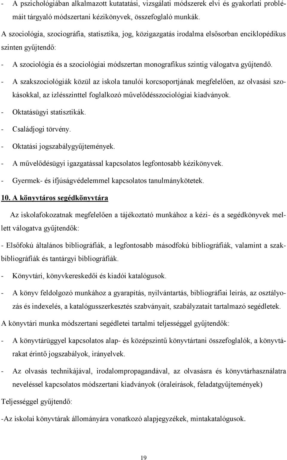 - A szakszociológiák közül az iskola tanulói korcsoportjának megfelelően, az olvasási szokásokkal, az ízlésszinttel foglalkozó művelődésszociológiai kiadványok. - Oktatásügyi statisztikák.