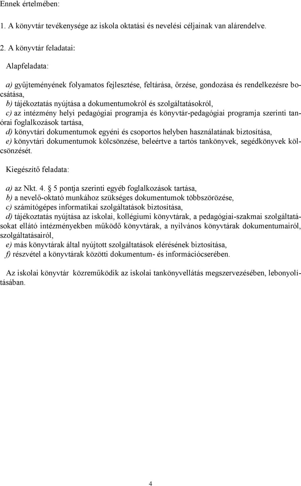 c) az intézmény helyi pedagógiai programja és könyvtár-pedagógiai programja szerinti tanórai foglalkozások tartása, d) könyvtári dokumentumok egyéni és csoportos helyben használatának biztosítása, e)