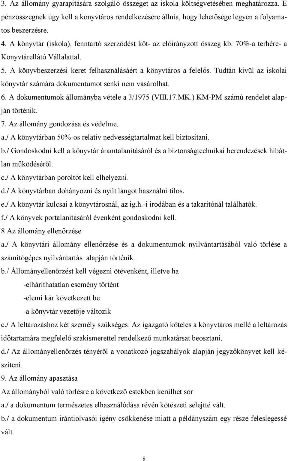 Tudtán kívül az iskolai könyvtár számára dokumentumot senki nem vásárolhat. 6. A dokumentumok állományba vétele a 3/1975 (VIII.17.MK.) KM-PM számú rendelet alapján történik. 7.