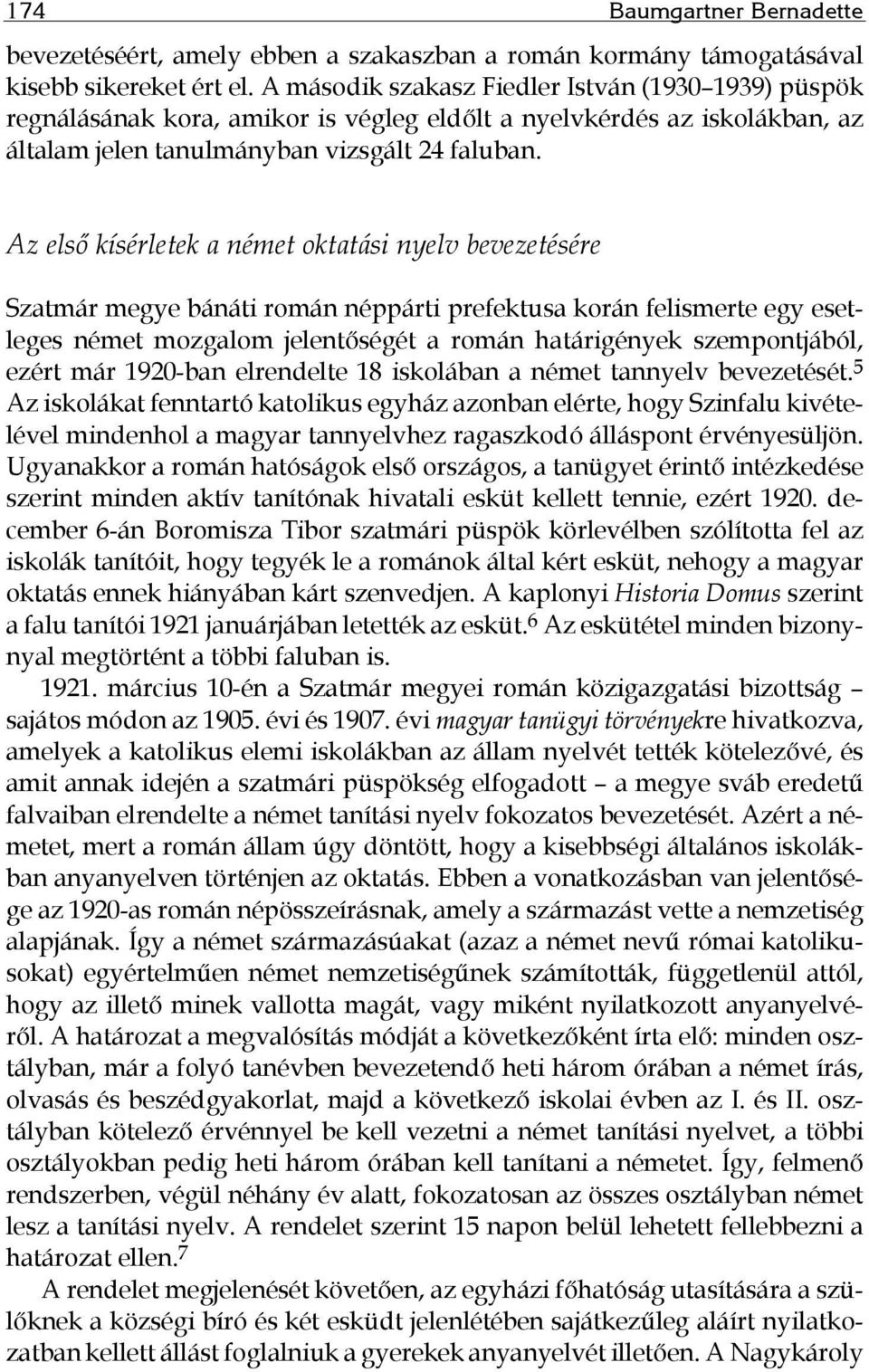 Az első kísérletek a német oktatási nyelv bevezetésére Szatmár megye bánáti román néppárti prefektusa korán felismerte egy esetleges német mozgalom jelentőségét a román határigények szempontjából,