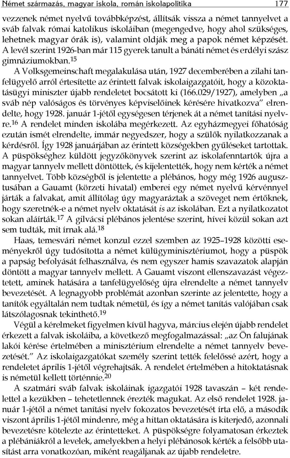 15 A Volksgemeinschaft megalakulása után, 1927 decemberében a zilahi tanfelügyelő arról értesítette az érintett falvak iskolaigazgatóit, hogy a közoktatásügyi miniszter újabb rendeletet bocsátott ki