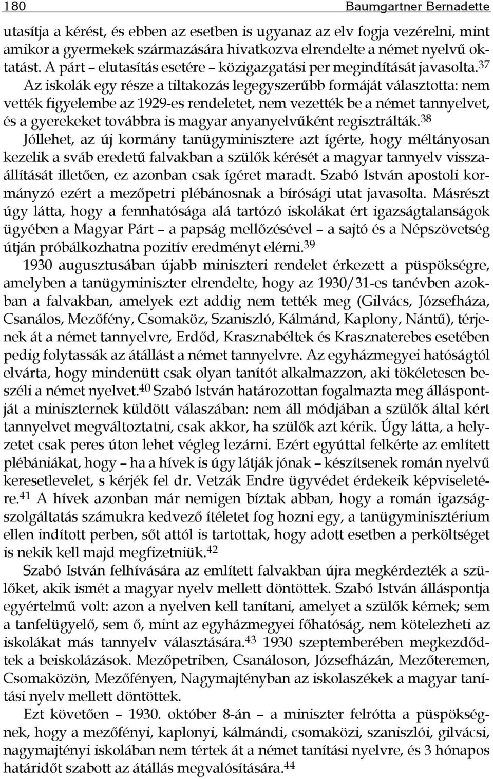 37 Az iskolák egy része a tiltakozás legegyszerűbb formáját választotta: nem vették figyelembe az 1929-es rendeletet, nem vezették be a német tannyelvet, és a gyerekeket továbbra is magyar