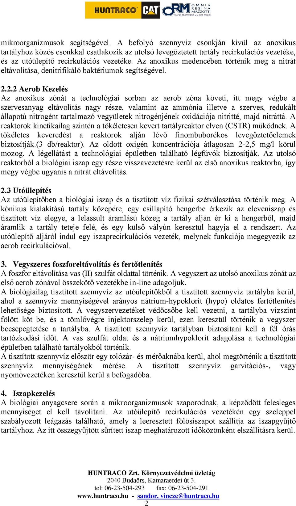 Az anoxikus medencében történik meg a nitrát eltávolítása, denitrifikáló baktériumok segítségével. 2.