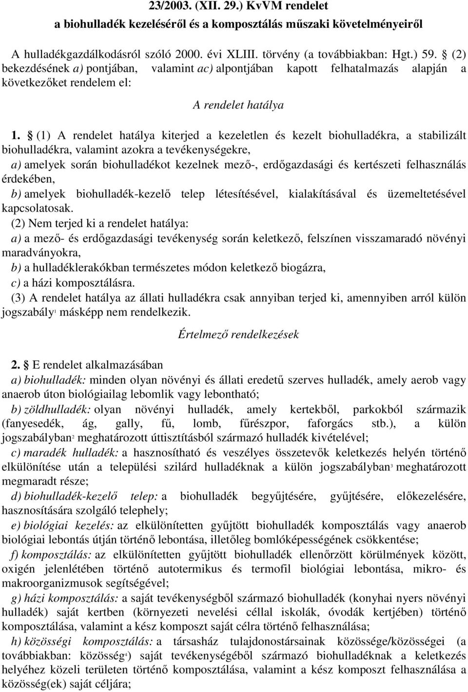 (1) A rendelet hatálya kiterjed a kezeletlen és kezelt biohulladékra, a stabilizált biohulladékra, valamint azokra a tevékenységekre, a) amelyek során biohulladékot kezelnek mező-, erdőgazdasági és