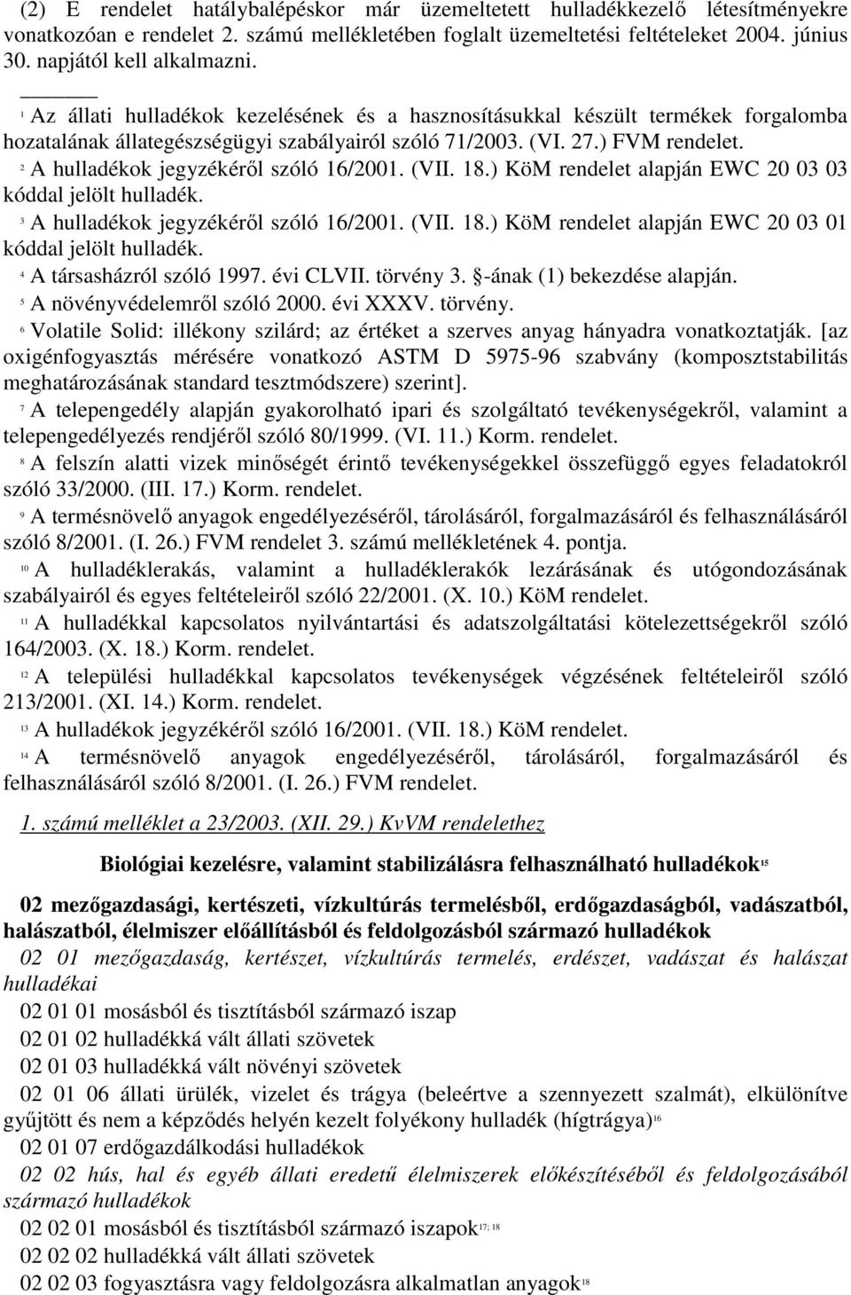 2 A hulladékok jegyzékéről szóló 16/2001. (VII. 18.) KöM rendelet alapján EWC 20 03 03 kóddal jelölt hulladék. 3 A hulladékok jegyzékéről szóló 16/2001. (VII. 18.) KöM rendelet alapján EWC 20 03 01 kóddal jelölt hulladék.