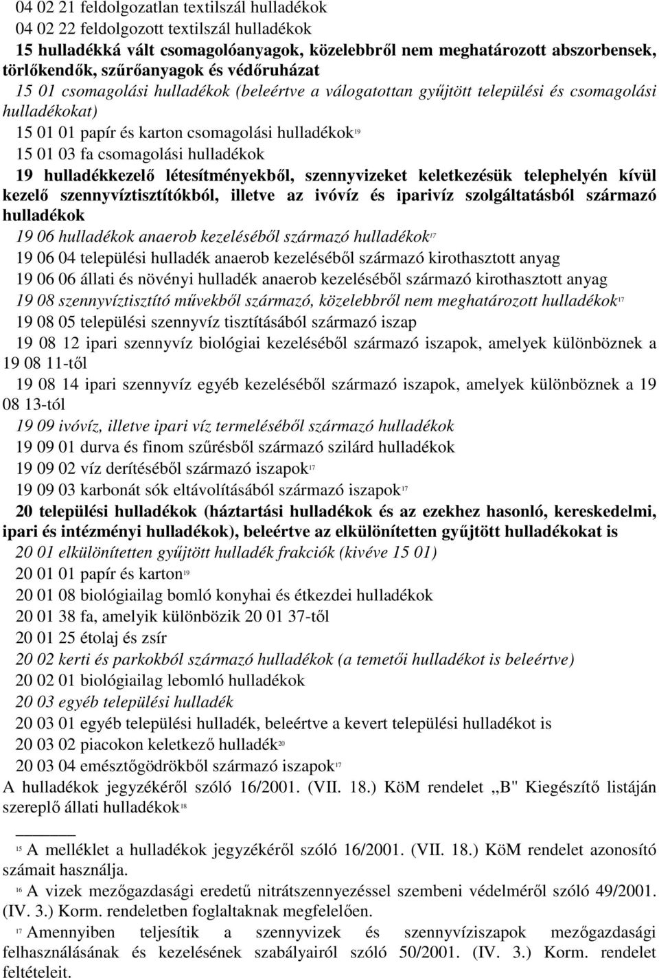 hulladékok 19 hulladékkezelő létesítményekből, szennyvizeket keletkezésük telephelyén kívül kezelő szennyvíztisztítókból, illetve az ivóvíz és iparivíz szolgáltatásból származó hulladékok 19 06