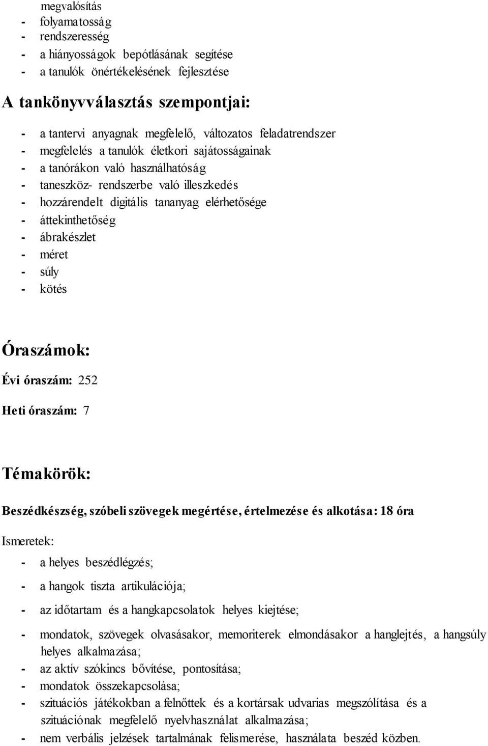 áttekinthetőség - ábrakészlet - méret - súly - kötés Óraszámok: Évi óraszám: 252 Heti óraszám: 7 Témakörök: Beszédkészség, szóbeli szövegek megértése, értelmezése és alkotása: 18 óra - a helyes