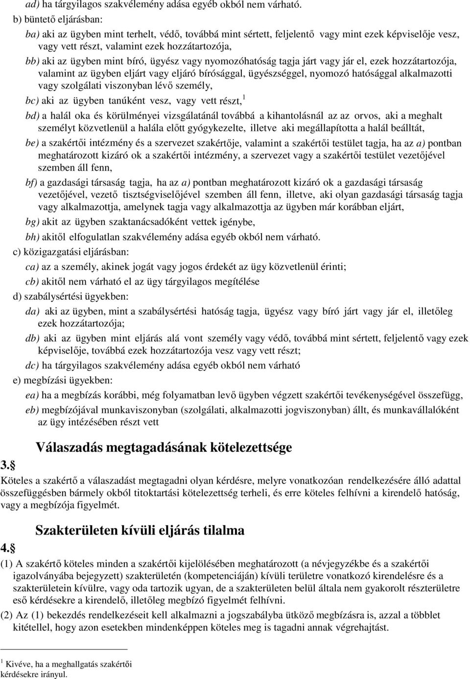 bíró, ügyész vagy nyomozóhatóság tagja járt vagy jár el, ezek hozzátartozója, valamint az ügyben eljárt vagy eljáró bírósággal, ügyészséggel, nyomozó hatósággal alkalmazotti vagy szolgálati