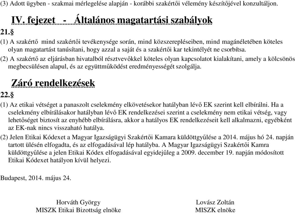 (2) A szakértı az eljárásban hivatalból résztvevıkkel köteles olyan kapcsolatot kialakítani, amely a kölcsönös megbecsülésen alapul, és az együttmőködést eredményességét szolgálja.