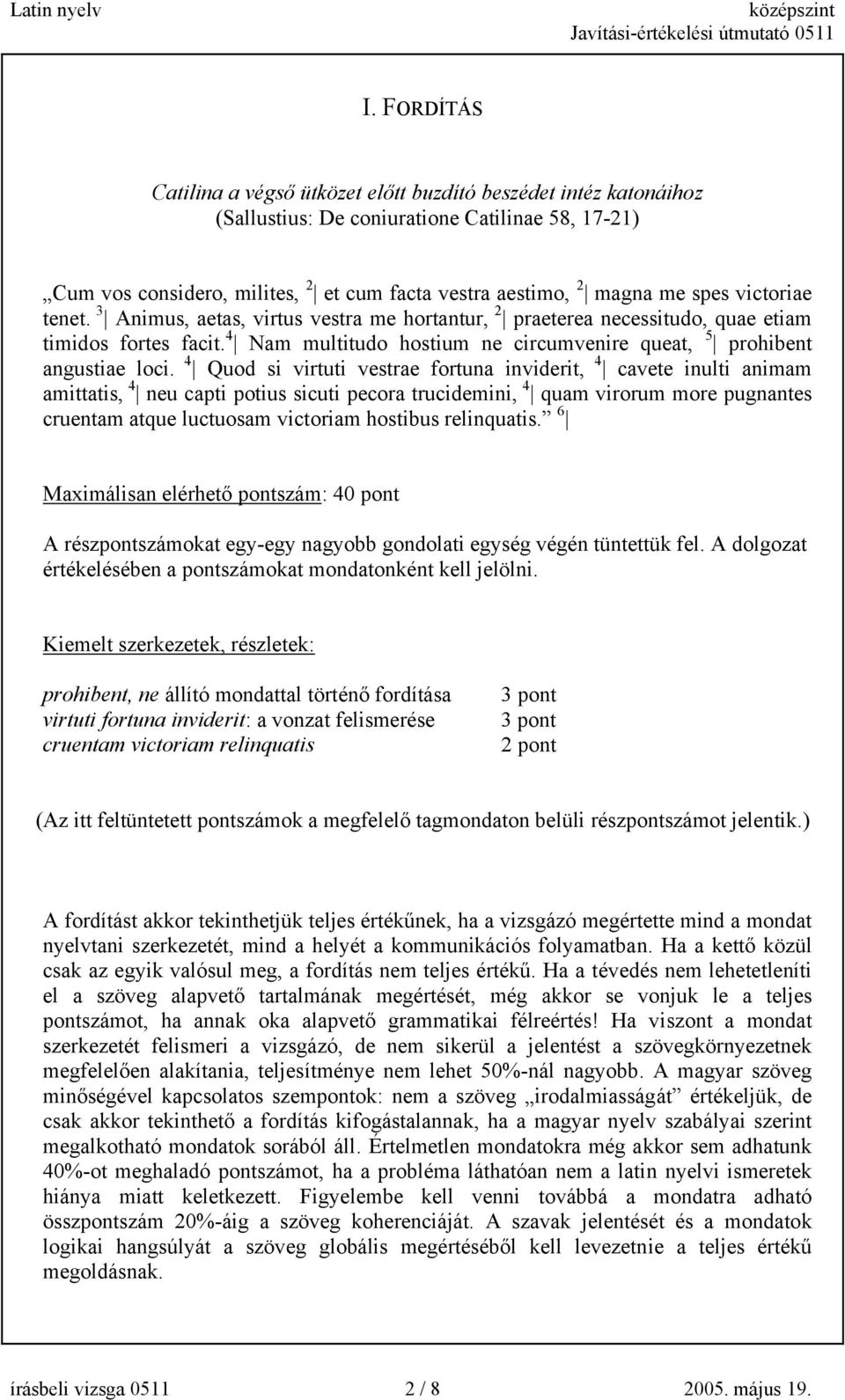 4 Quod si virtuti vestrae fortuna inviderit, 4 cavete inulti animam amittatis, 4 neu capti potius sicuti pecora trucidemini, 4 quam virorum more pugnantes cruentam atque luctuosam victoriam hostibus