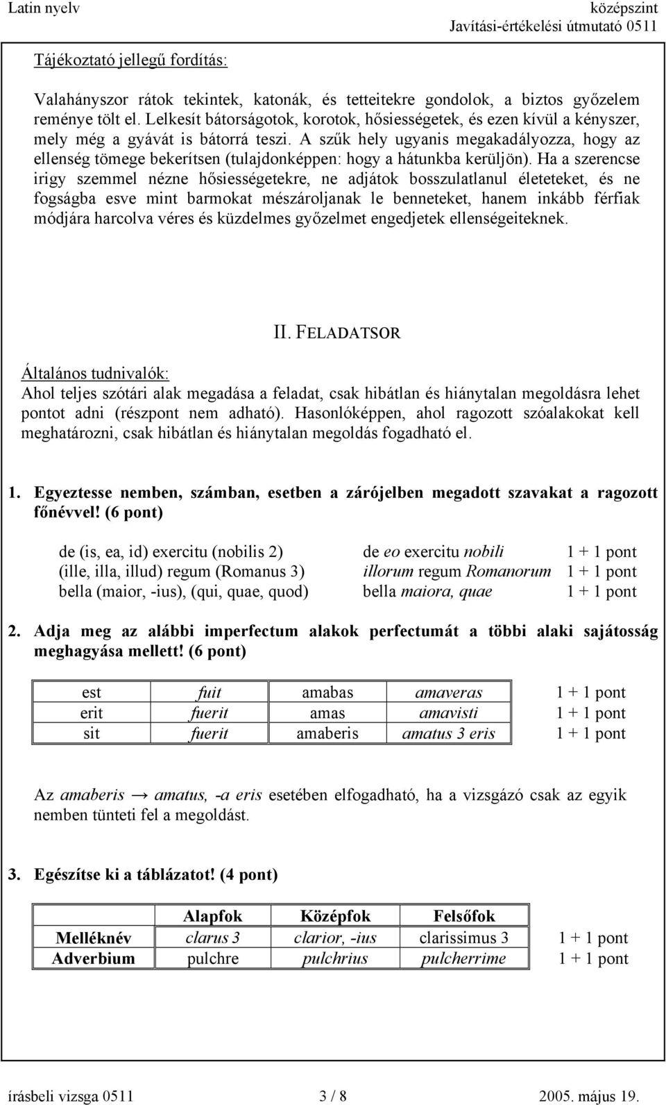 A szűk hely ugyanis megakadályozza, hogy az ellenség tömege bekerítsen (tulajdonképpen: hogy a hátunkba kerüljön).