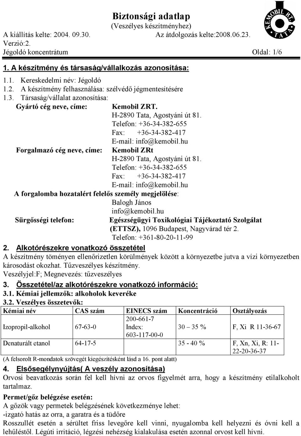 hu Kemobil ZRt H-2890 Tata, Agostyáni út 81. Telefon: +36-34-382-655 Fax: +36-34-382-417 E-mail: info@kemobil.hu A forgalomba hozatalért felelős személy megjelölése: Balogh János info@kemobil.