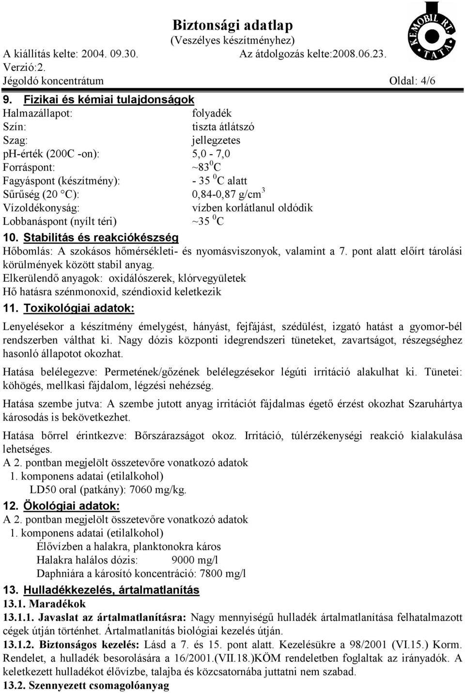 C): 0,84-0,87 g/cm 3 Vízoldékonyság: vízben korlátlanul oldódik Lobbanáspont (nyílt téri) ~35 0 C 10. Stabilitás és reakciókészség Hőbomlás: A szokásos hőmérsékleti- és nyomásviszonyok, valamint a 7.