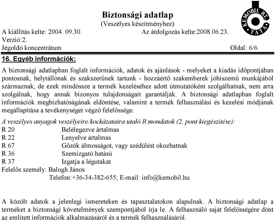 munkájából származnak, de ezek mindössze a termék kezeléséhez adott útmutatóként szolgálhatnak, nem arra szolgálnak, hogy annak bizonyos tulajdonságait garantálják.