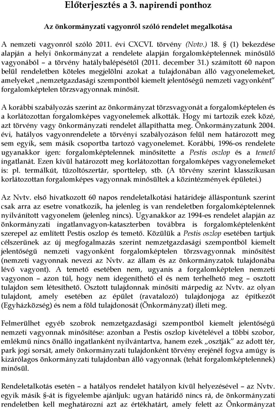 ) számított 60 napon belül rendeletben köteles megjelölni azokat a tulajdonában álló vagyonelemeket, amelyeket nemzetgazdasági szempontból kiemelt jelentőségű nemzeti vagyonként forgalomképtelen