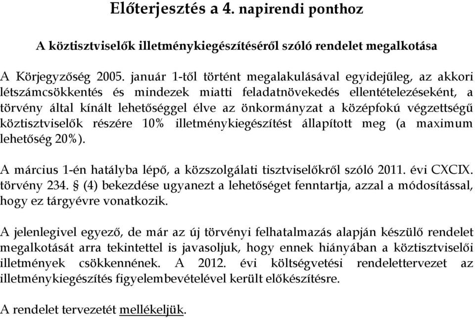 középfokú végzettségű köztisztviselők részére 10% illetménykiegészítést állapított meg (a maximum lehetőség 20%). A március 1-én hatályba lépő, a közszolgálati tisztviselőkről szóló 2011. évi CXCIX.