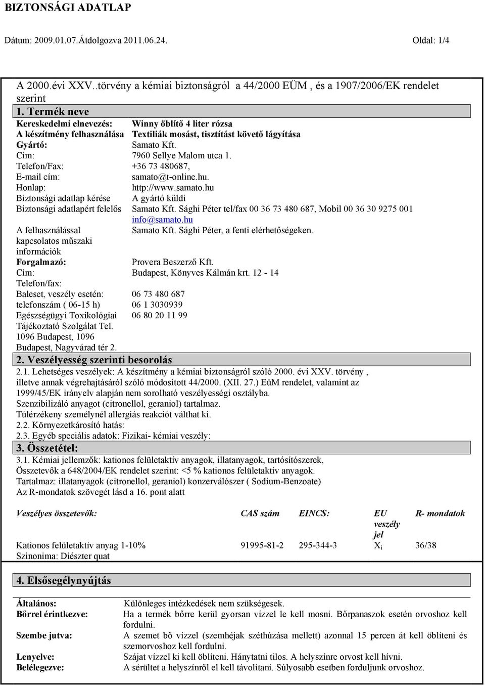 felhasználással kapcsolatos műszaki információk Forgalmazó: Cím: Telefon/fax: Baleset, veszély esetén: telefonszám ( 06-15 h) Egészségügyi Toxikológiai Tájékoztató Szolgálat Tel.