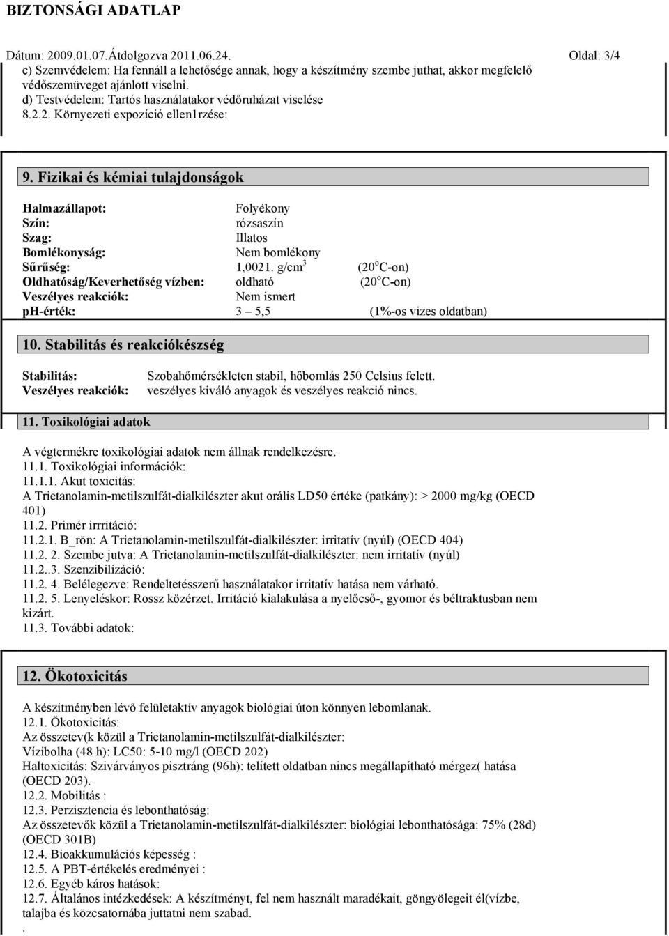 Fizikai és kémiai tulajdonságok Halmazállapot: Folyékony Szín: rózsaszín Szag: Illatos Bomlékonyság: Nem bomlékony Sűrűség: 1,0021.