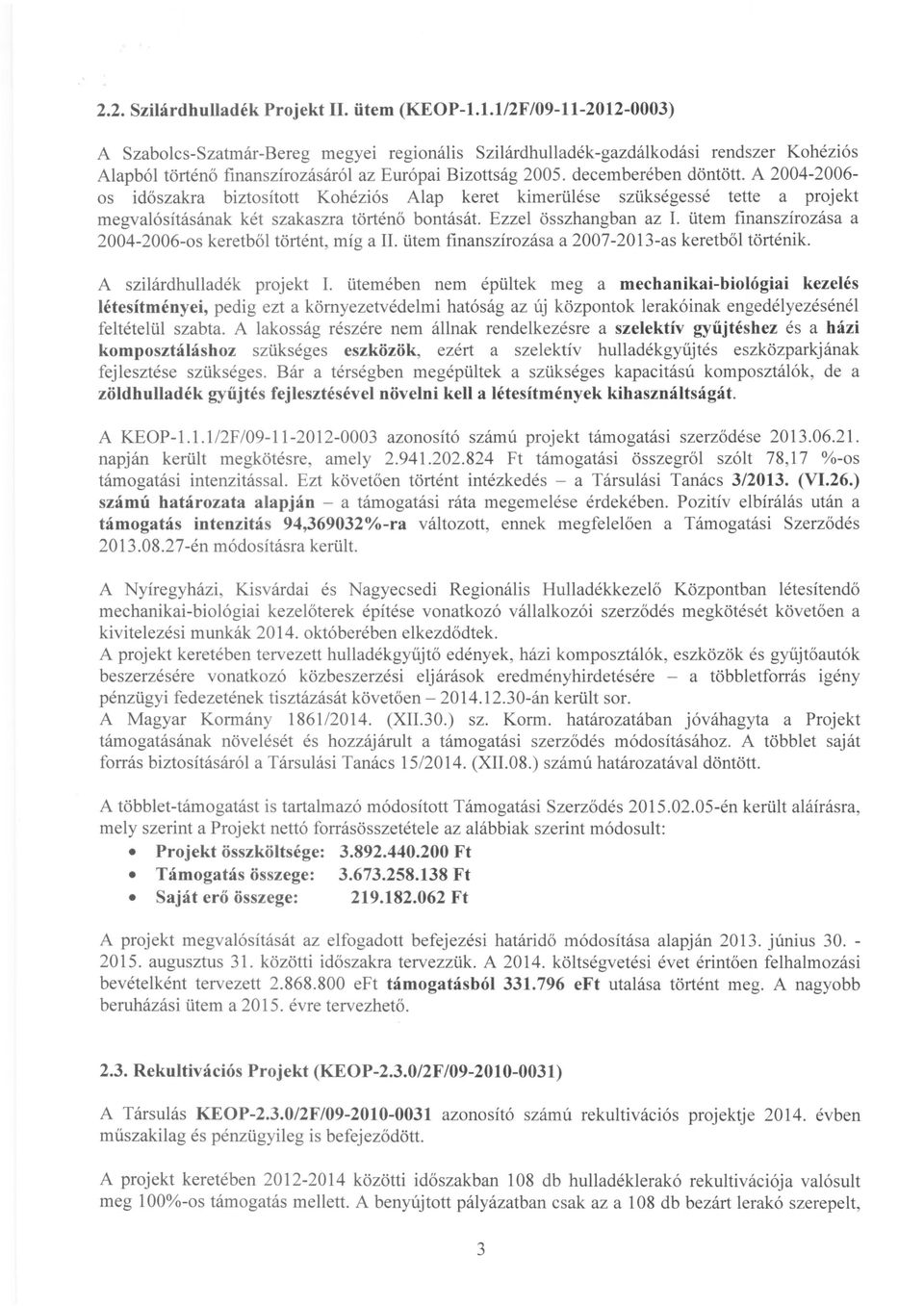 A 2004-2006 os időszakra biztosított Kohéziós Alap keret kimerülése szükségessé tette a projekt megvalósításának két szakaszra történő bontását. Ezzel összhangban az I.