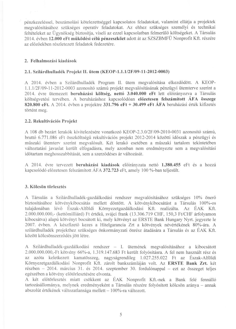 000 eft működési célú pénzeszközt adott át az SZSZBMFÜ Nonprofit Kft. részére az előzőekben részletezett feladatok fedezetére. 2. Felhalmozási kiadások 2.1. Szilárdhulladék Projekt II. ütem (KEOP-1.1.1I2F/09-11-2012-0003) A 2014.