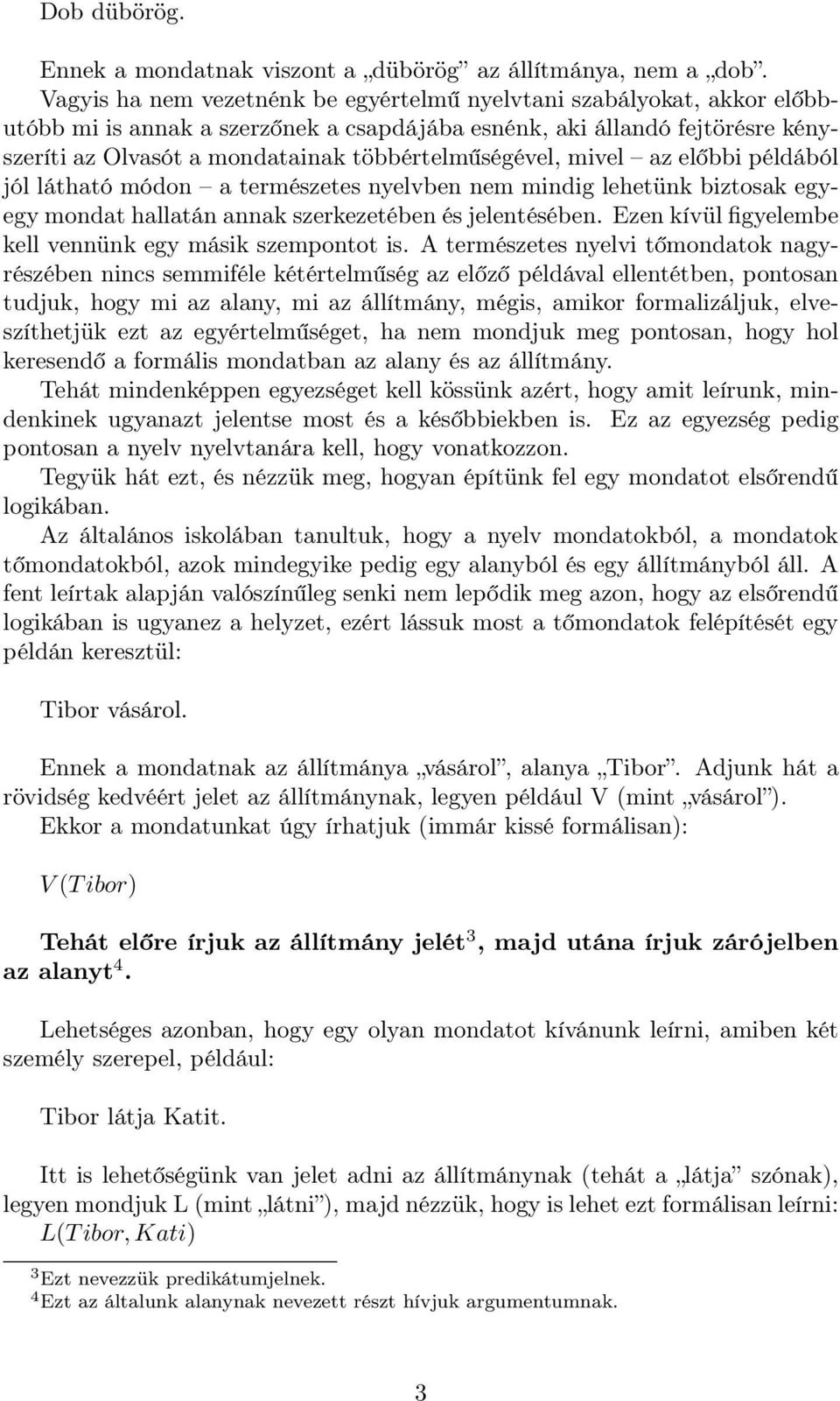 többértelműségével, mivel az előbbi példából jól látható módon a természetes nyelvben nem mindig lehetünk biztosak egyegy mondat hallatán annak szerkezetében és jelentésében.