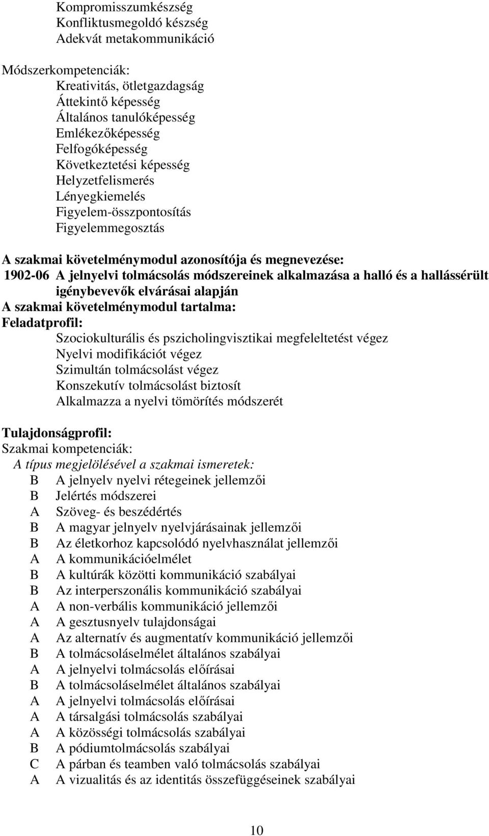 alkalmazása a halló és a hallássérült igénybevevők elvárásai alapján A szakmai követelménymodul tartalma: Feladatprofil: Szociokulturális és pszicholingvisztikai megfeleltetést végez Nyelvi