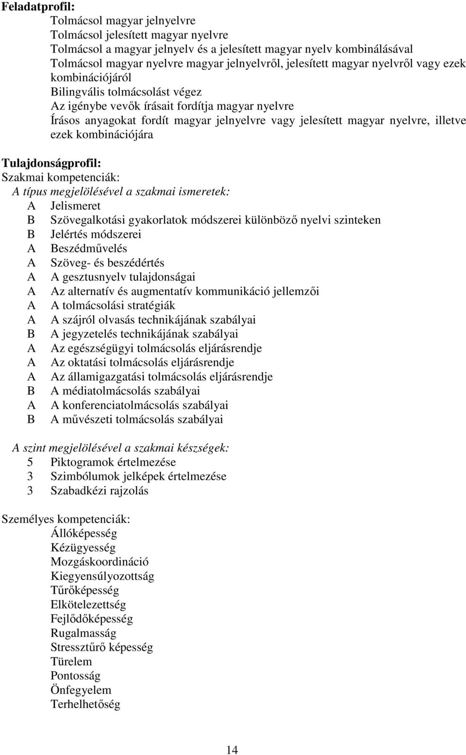 nyelvre, illetve ezek kombinációjára Tulajdonságprofil: Szakmai kompetenciák: A típus megjelölésével a szakmai ismeretek: A Jelismeret B Szövegalkotási gyakorlatok módszerei különböző nyelvi