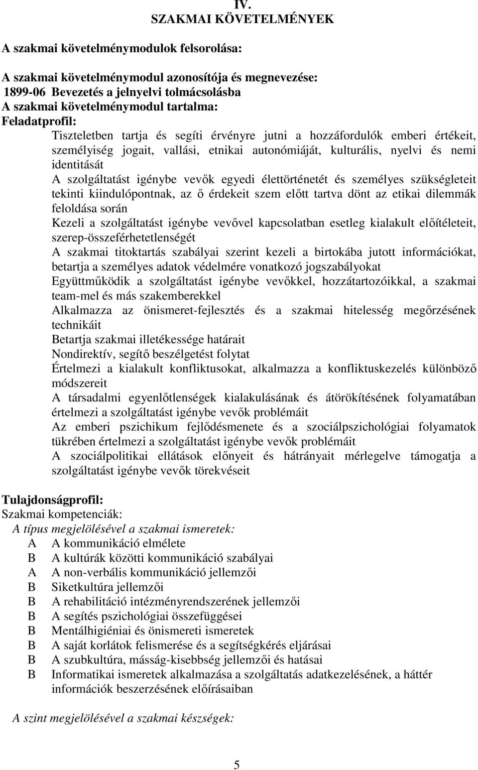 segíti érvényre jutni a hozzáfordulók emberi értékeit, személyiség jogait, vallási, etnikai autonómiáját, kulturális, nyelvi és nemi identitását A szolgáltatást igénybe vevők egyedi élettörténetét és