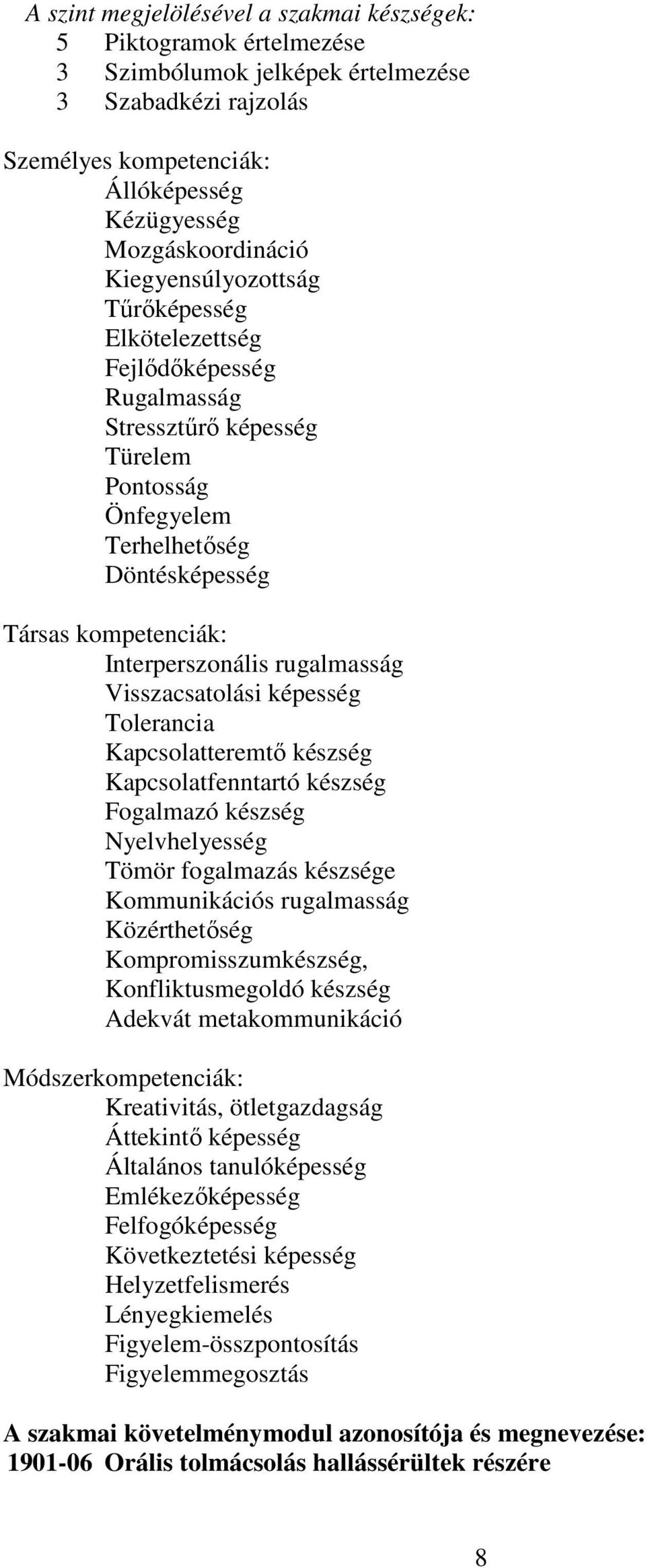 rugalmasság Visszacsatolási képesség Tolerancia Kapcsolatteremtő készség Kapcsolatfenntartó készség Fogalmazó készség Nyelvhelyesség Tömör fogalmazás készsége Kommunikációs rugalmasság Közérthetőség