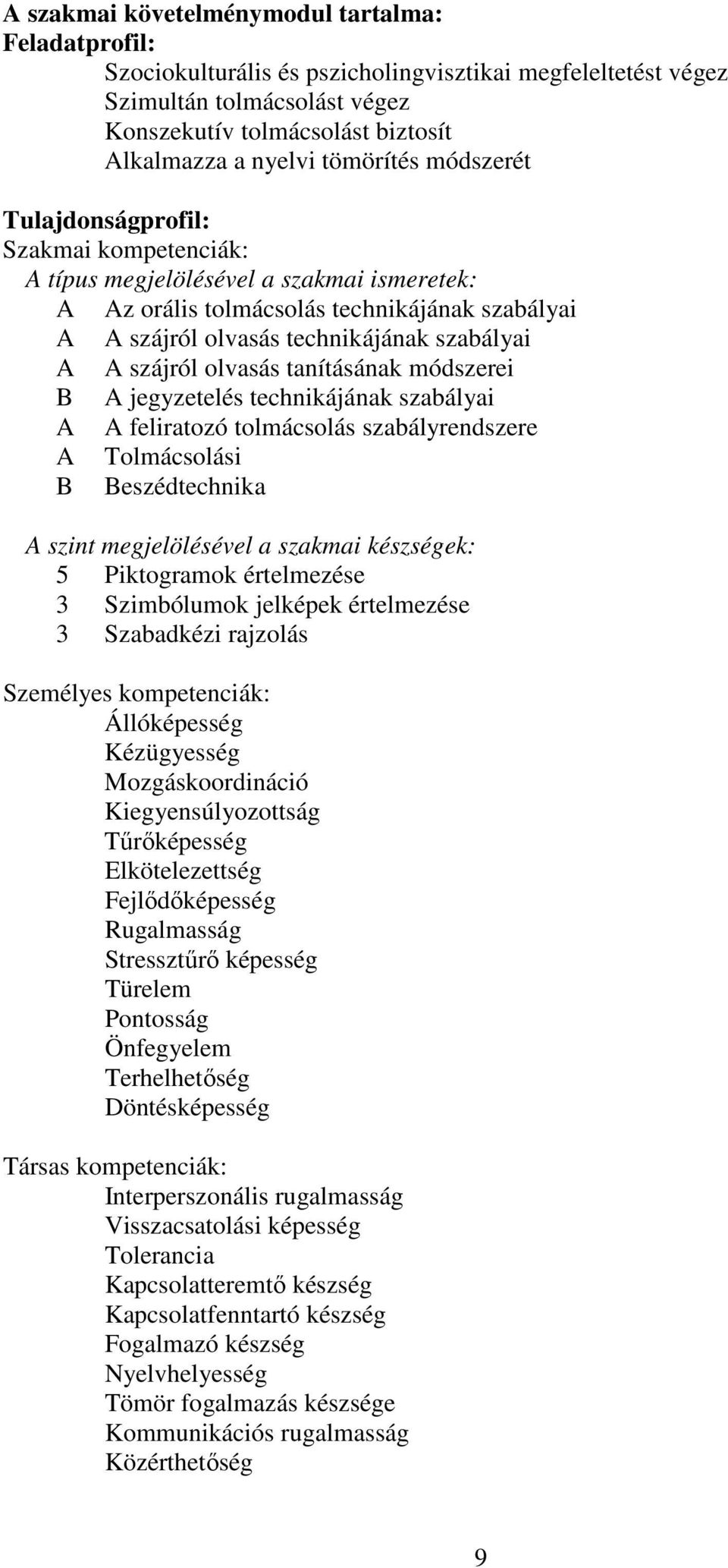 A szájról olvasás tanításának módszerei B A jegyzetelés technikájának szabályai A A feliratozó tolmácsolás szabályrendszere A Tolmácsolási B Beszédtechnika A szint megjelölésével a szakmai készségek: