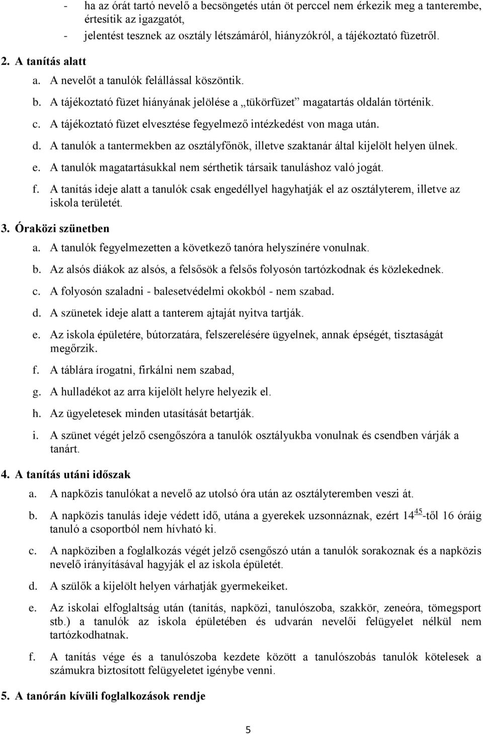 A tájékoztató füzet elvesztése fegyelmező intézkedést von maga után. d. A tanulók a tantermekben az osztályfőnök, illetve szaktanár által kijelölt helyen ülnek. e. A tanulók magatartásukkal nem sérthetik társaik tanuláshoz való jogát.