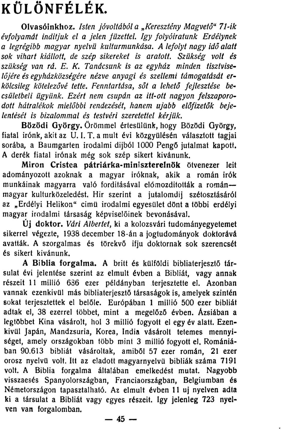 Tanácsunk is az egyház minden tisztviselőjére és egyházközségére nézve anyagi és szellemi támogatását erkölcsileg kötelezővé tette. Fenntartása, sőt a lehető fejlesztése becsületbeli ügyünk.